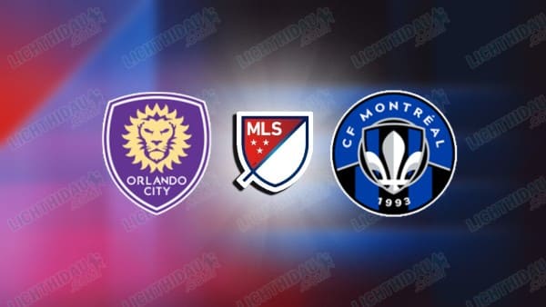NHẬN ĐỊNH ORLANDO CITY VS CF MONTREAL, 06H30 NGÀY 15/3