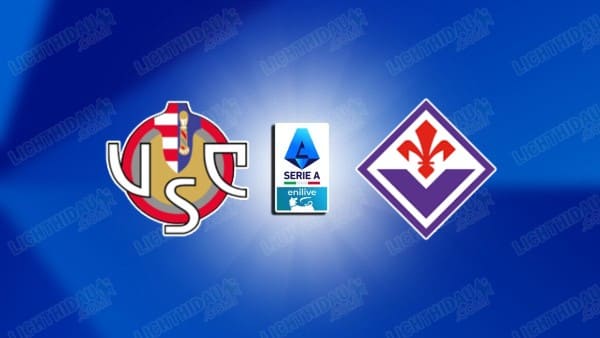 NHẬN ĐỊNH CREMONESE VS FIORENTINA, 02H45 NGÀY 17/3