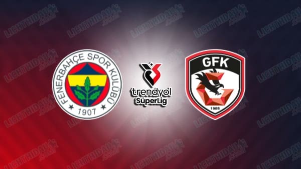 NHẬN ĐỊNH FENERBAHCE VS GAZIANTEP, 00H00 NGÀY 18/3