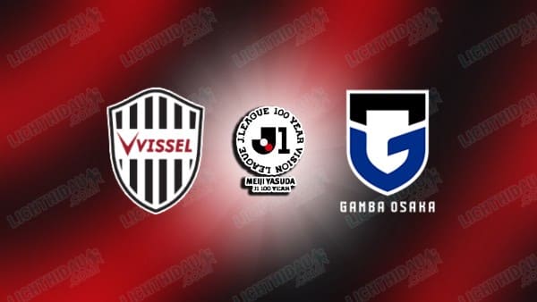 NHẬN ĐỊNH VISSEL KOBE VS GAMBA OSAKA, 17H00 NGÀY 18/3