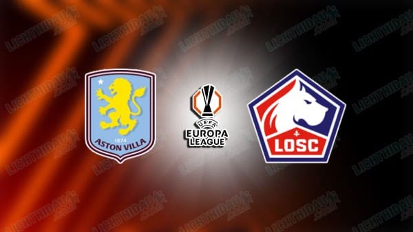 NHẬN ĐỊNH ASTON VILLA VS LILLE, 03H00 NGÀY 20/3
