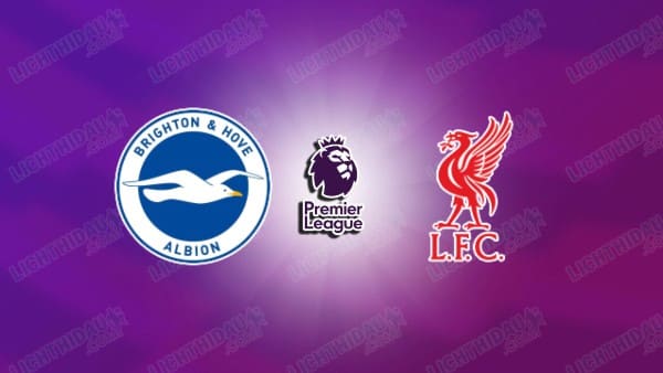 NHẬN ĐỊNH BRIGHTON VS LIVERPOOL, 19H30 NGÀY 21/3