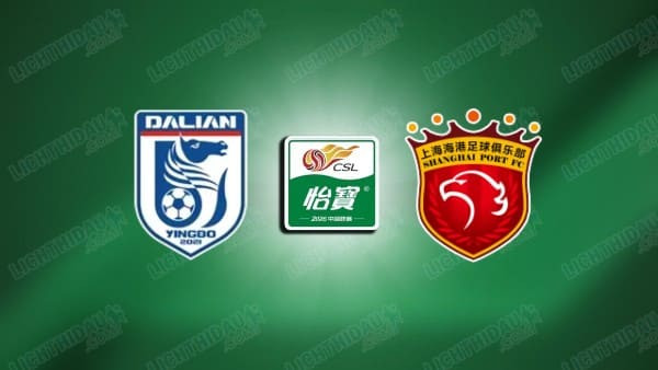 NHẬN ĐỊNH DALIAN YINGBO VS SHANGHAI PORT, 18H00 NGÀY 20/3