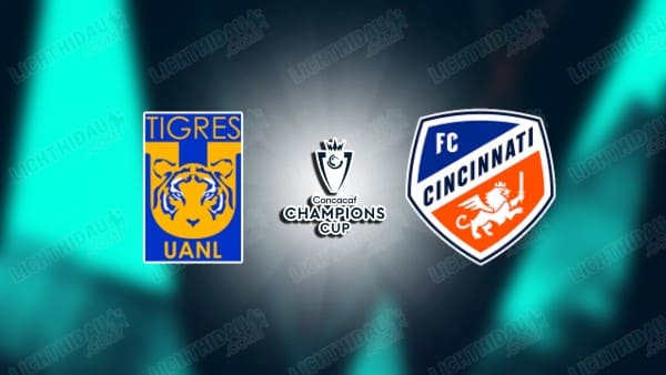NHẬN ĐỊNH TIGRES UANL VS CINCINNATI, 08H00 NGÀY 20/3