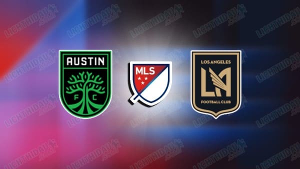 NHẬN ĐỊNH AUSTIN VS LOS ANGELES FC, 07H45 NGÀY 22/3
