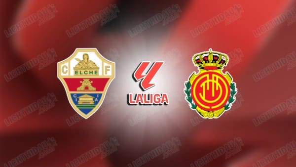 NHẬN ĐỊNH ELCHE VS MALLORCA, 20H00 NGÀY 21/3