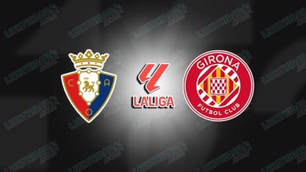 NHẬN ĐỊNH OSASUNA VS GIRONA, 00H30 NGÀY 22/3