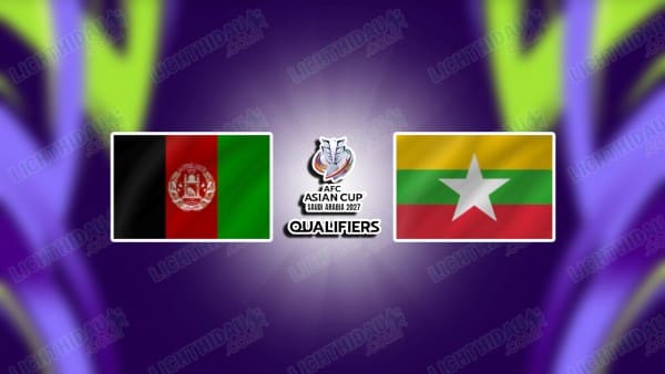NHẬN ĐỊNH AFGHANISTAN VS MYANMAR, 17H30 NGÀY 26/3