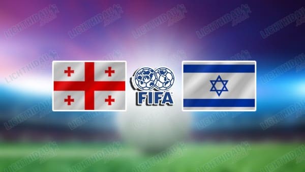 NHẬN ĐỊNH GEORGIA VS ISRAEL, 00H00 NGÀY 27/3