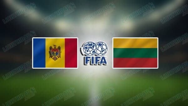 NHẬN ĐỊNH MOLDOVA VS LITHUANIA, 20H00 NGÀY 26/3