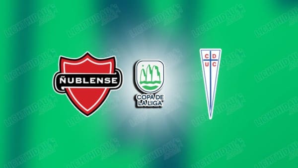 NHẬN ĐỊNH NUBLENSE VS UNIVERSIDAD CATOLICA, 04H00 NGÀY 26/3