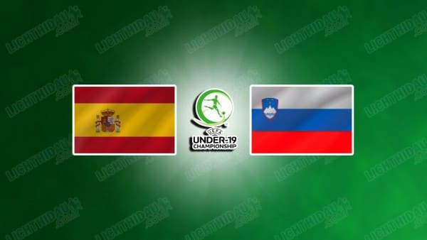 NHẬN ĐỊNH U19 TÂY BAN NHA VS U19 SLOVENIA, 00H00 NGÀY 26/3