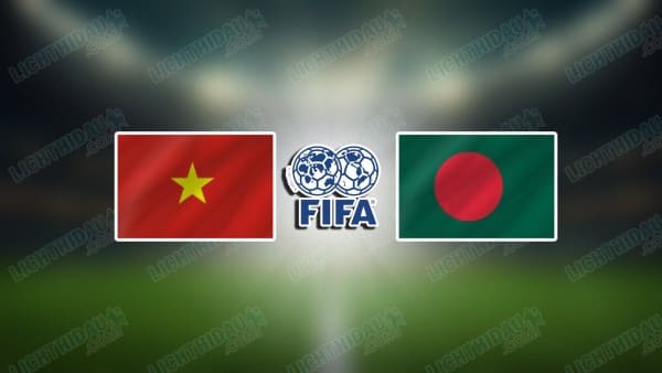 NHẬN ĐỊNH VIỆT NAM VS BANGLADESH, 19H00 NGÀY 26/3