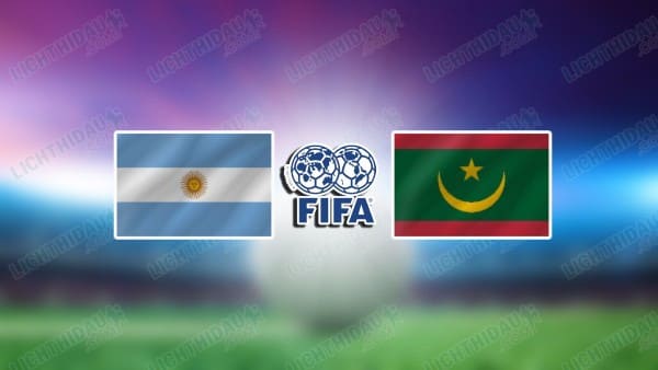 NHẬN ĐỊNH ARGENTINA VS MAURITANIA, 06H15 NGÀY 28/3