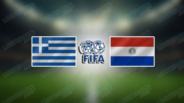 NHẬN ĐỊNH HY LẠP VS PARAGUAY, 02H00 NGÀY 28/3