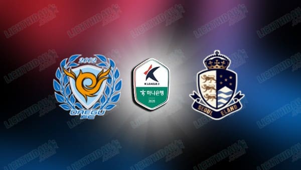 NHẬN ĐỊNH DAEGU VS SEOUL E-LAND, 14H30 NGÀY 29/3