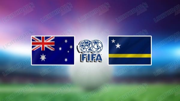 NHẬN ĐỊNH AUSTRALIA VS CURACAO, 16H10 NGÀY 31/3
