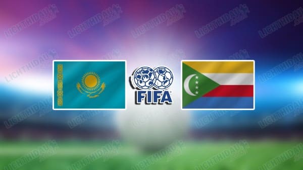 NHẬN ĐỊNH KAZAKHSTAN VS COMOROS, 19H00 NGÀY 31/3