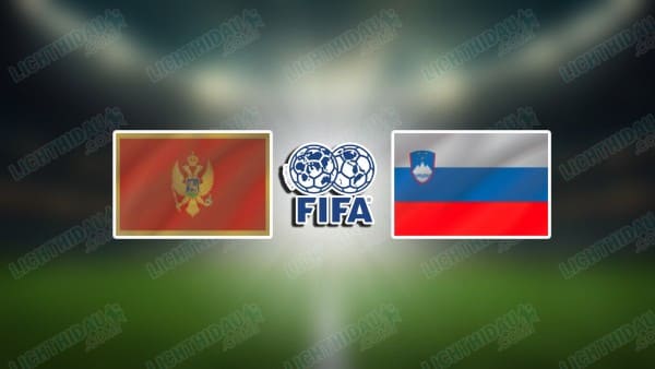 NHẬN ĐỊNH MONTENEGRO VS SLOVENIA, 23H00 NGÀY 31/3