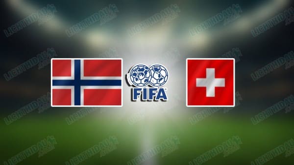 NHẬN ĐỊNH NA UY VS THỤY SĨ, 23H00 NGÀY 31/3