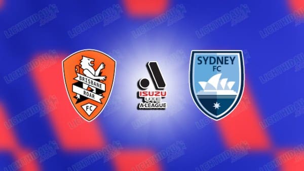NHẬN ĐỊNH BRISBANE ROAR VS SYDNEY FC, 17H00 NGÀY 2/4