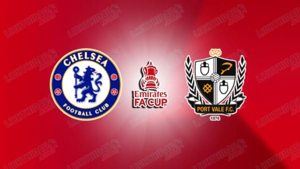 NHẬN ĐỊNH CHELSEA VS PORT VALE, 23H15 NGÀY 4/4