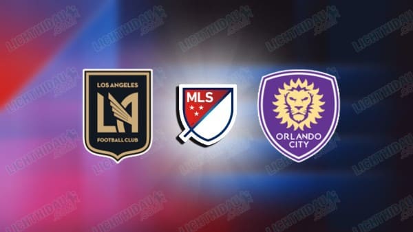 NHẬN ĐỊNH LOS ANGELES FC VS ORLANDO, 08H30 NGÀY 5/4:
