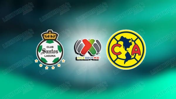 NHẬN ĐỊNH SANTOS LAGUNA VS CLUB AMERICA, 10H00 NGÀY 5/4