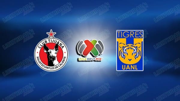 NHẬN ĐỊNH TIJUANA VS TIGRES UANL, 10H06 NGÀY 4/4