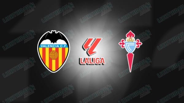 NHẬN ĐỊNH VALENCIA VS CELTA VIGO, 21H15 NGÀY 5/4