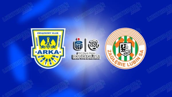 NHẬN ĐỊNH ARKA GDYNIA VS ZAGLEBIE LUBIN, 00H00 NGÀY 8/4