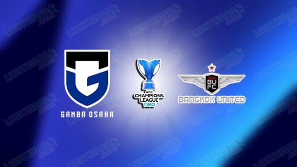NHẬN ĐỊNH GAMBA OSAKA VS BANGKOK UNITED, 17H00 NGÀY 8/4