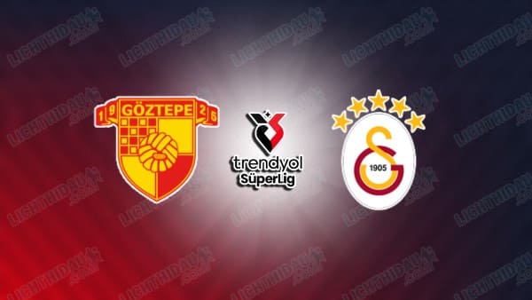NHẬN ĐỊNH GOZTEPE VS GALATASARAY, 00H00 NGÀY 9/4