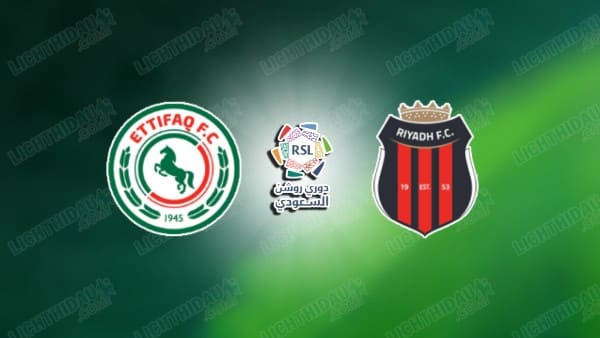 NHẬN ĐỊNH AL ETTIFAQ VS AL RIYADH, 01H00 NGÀY 10/4 