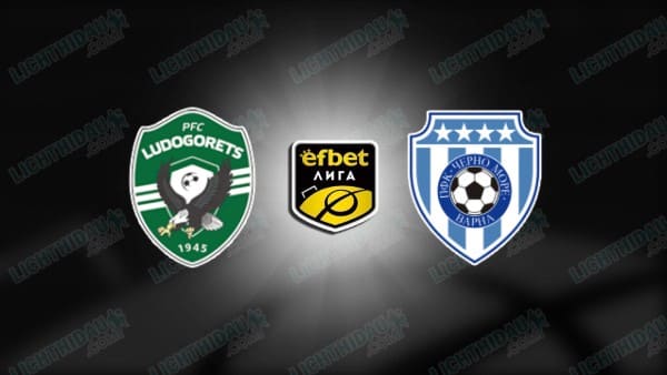 NHẬN ĐỊNH LUDOGORETS VS CHERNO MORE, 22H00 NGÀY 9/4 