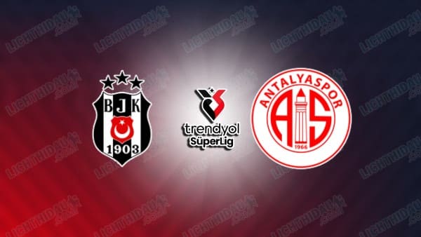 NHẬN ĐỊNH BESIKTAS VS ANTALYASPOR, 00H00 NGÀY 11/4