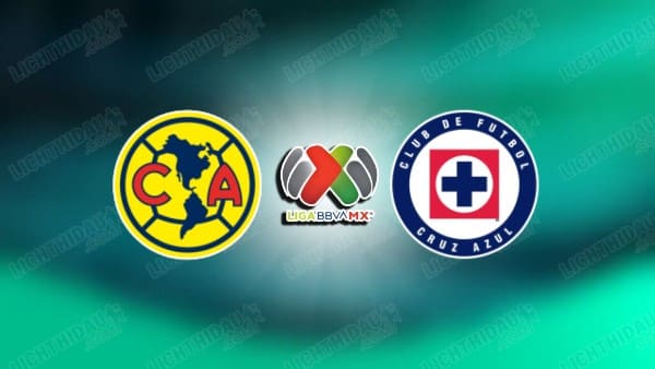 NHẬN ĐỊNH CLUB AMERICA VS CRUZ AZUL, 10H05 NGÀY 12/4