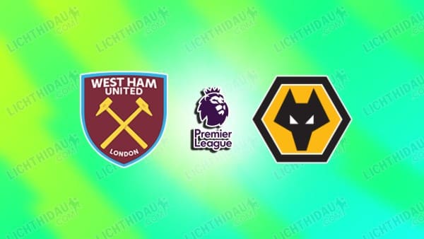 NHẬN ĐỊNH WEST HAM VS WOLVES, 02H00 NGÀY 11/4