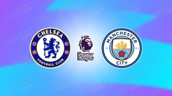 NHẬN ĐỊNH CHELSEA VS MAN CITY, 22H30 NGÀY 12/4