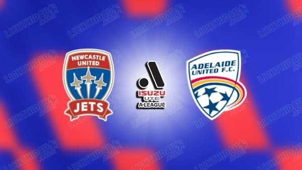 NHẬN ĐỊNH NEWCASTLE JETS VS ADELAIDE, 14H00 NGÀY 11/4