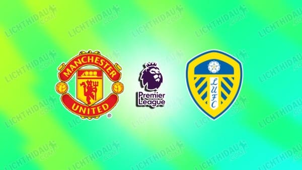 NHẬN ĐỊNH MU VS LEEDS, 02H00 NGÀY 14/4