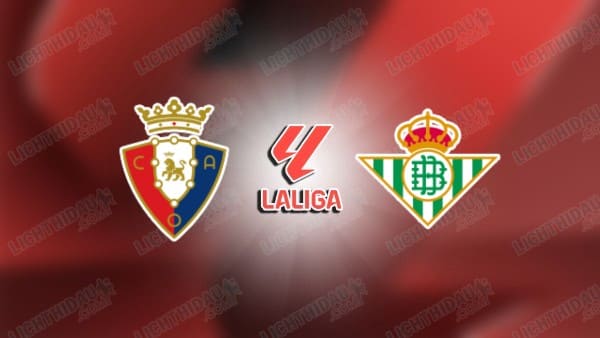 NHẬN ĐỊNH OSASUNA VS BETIS, 19H00 NGÀY 12/4
