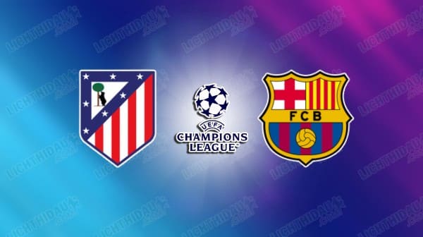 NHẬN ĐỊNH ATLETICO MADRID VS BARCELONA, 02H00 NGÀY 15/4