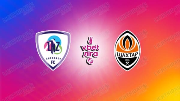 NHẬN ĐỊNH LNZ CHERKASY VS SHAKHTAR, 17H00 NGÀY 13/4 