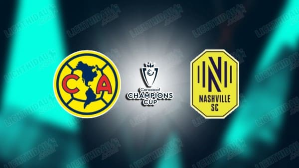 NHẬN ĐỊNH CLUB AMERICA VS NASHVILLE, 10H30 NGÀY 15/4