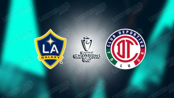 NHẬN ĐỊNH LA GALAXY VS TOLUCA, 08H00 NGÀY 16/4