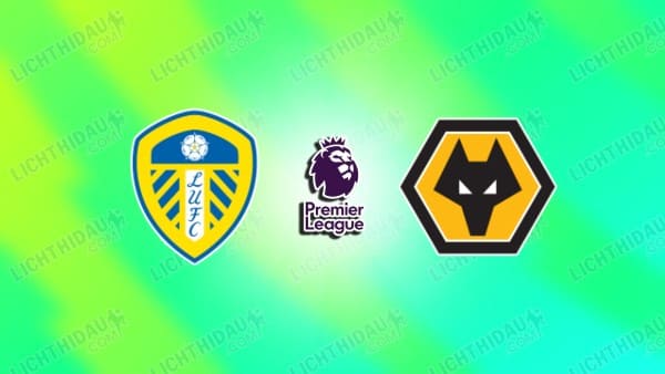 NHẬN ĐỊNH LEEDS UNITED VS WOLVES, 21H00 NGÀY 18/4