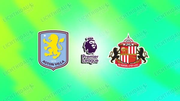NHẬN ĐỊNH ASTON VILLA VS SUNDERLAND, 20H00 NGÀY 19/4