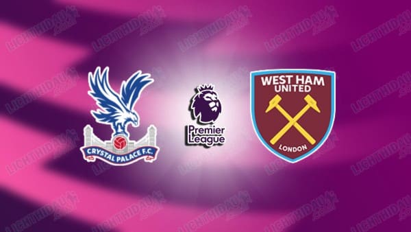 NHẬN ĐỊNH CRYSTAL PALACE VS WEST HAM, 02H00 NGÀY 21/4
