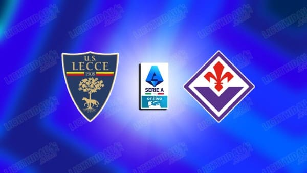 NHẬN ĐỊNH LECCE VS FIORENTINA, 01H45 NGÀY 21/4